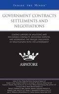 Government Contracts Settlements and Negotiations: Leading Lawyers on Analyzing and Discussing Contracts, Resolving Disputes, and Addressing the Uniqu edito da Aspatore Books