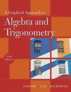 A Graphical Approach To Algebra And Trigonometry di John S. Hornsby, Margaret L. Lial, Gary K. Rockswold edito da Pearson Education (us)