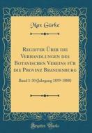 Register Uber Die Verhandlungen Des Botanischen Vereins Fur Die Provinz Brandenburg: Band 1-30 (Jahrgang 1859-1888) (Classic Reprint) di Max Gurke edito da Forgotten Books