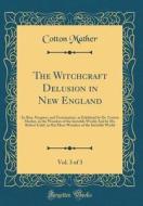 The Witchcraft Delusion in New England, Vol. 3 of 3: Its Rise, Progress, and Termination, as Exhibited by Dr. Cotton Mather, in the Wonders of the Inv di Cotton Mather edito da Forgotten Books