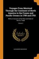 Voyages From Montreal Through The Continent Of North America To The Frozen And Pacific Oceans In 1789 And 1793: With An Account Of The Rise And State di Alexander Mackenzie edito da Franklin Classics