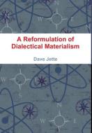 A Reformulation of Dialectical Materialism di Dave Jette edito da Lulu.com
