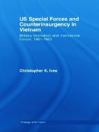 US Special Forces and Counterinsurgency in Vietnam di Christopher K. Ives edito da Taylor & Francis Ltd
