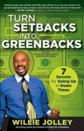 Turn Setbacks Into Greenbacks: 7 Secrets for Going Up in Down Times di Willie Jolley edito da John Wiley & Sons