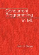 Concurrent Programming in ML di John H. Reppy, Reppy John H. edito da Cambridge University Press