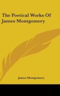 The Poetical Works Of James Montgomery di James Montgomery edito da Kessinger Publishing Co