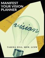 Manifest Your Vision Planner di Tamika Hill edito da THill Consultant LLC