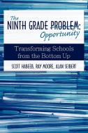 The Ninth Grade Opportunity: Transforming Schools from the Bottom Up di Scott Habeeb edito da AUTHORHOUSE