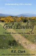 God's Leading: 7 Ways to Know God Is Leading You di R. E. Clark edito da Gng Publishers