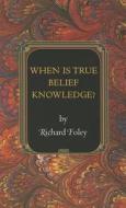 When Is True Belief Knowledge? di Richard Foley edito da Princeton University Press