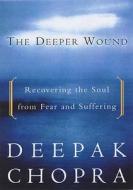 The Deeper Wound di Deepak Chopra edito da Ebury Publishing