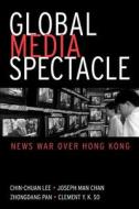 Global Media Spectacle: News War Over Hong Kong di Chin-Chuan Lee, Joseph Man Chan, Zhongdang Pan edito da STATE UNIV OF NEW YORK PR