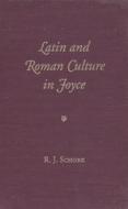 Latin and Roman Culture in Joyce di R. J. Schork edito da University Press of Florida