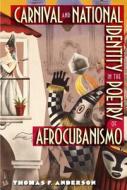 Carnival and National Identity in the Poetry of Afrocubanismo di Thomas F. Anderson edito da UNIV PR OF FLORIDA