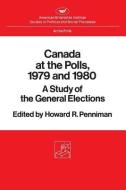 Canada At The Polls, 1979 And 1980 di Howard Rae Penniman edito da Aei Press