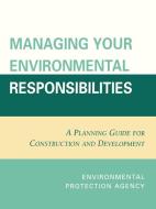 Managing Your Environmental Responsibilities di Environmental Protection Agency edito da Government Institutes