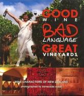 Good Wine, Bad Language, Great Vineyards: Wine Characters of New Zealand edito da Drink Australia Pty Limited
