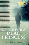 Dance for a Dead Princess di Deborah Hawkins edito da Deborah Hawkins