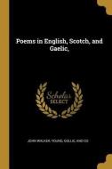 Poems in English, Scotch, and Gaelic, di John Walker edito da WENTWORTH PR