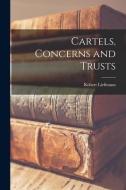 Cartels, Concerns and Trusts di Robert Liefmann edito da LIGHTNING SOURCE INC