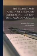 The Nature and Origin of the Noun Genders in the Indo-European Languages; a Lecture Delivered on the Occasion of the Sesquicentennial Celebration of P di Karl Brugmann, Edmund Yard Robbins edito da LEGARE STREET PR