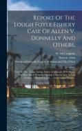 Report Of The Lough Foyle Fishery Case Of Allen V. Donnelly And Others,: Tried At The Tyrone Spring Assizes At Omagh, 1856 Before The Hon. Baron Penne di Robert Allen, W. McLaughlin, James Donnelly edito da LEGARE STREET PR
