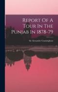 Report Of A Tour In The Punjab In 1878-79 di Alexander Cunningham edito da LEGARE STREET PR