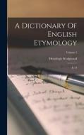 A Dictionary Of English Etymology: E - P; Volume 2 di Hensleigh Wedgwood edito da LEGARE STREET PR