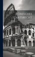 Römisches Staatsrecht; Volume 1 di Anonymous edito da LEGARE STREET PR