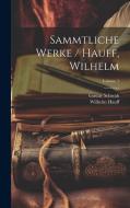 Sammtliche Werke / Hauff, Wilhelm; Volume 1 di Wilhelm Hauff, Gustav Schwab edito da LEGARE STREET PR