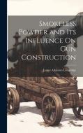 Smokeless Powder and Its Influence On Gun Construction di James Atkinson Longridge edito da LEGARE STREET PR