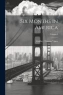 Six Months in America; Volume I di Godfrey Thomas Vigne edito da LEGARE STREET PR