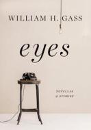Eyes: Novellas and Stories di William H. Gass edito da Knopf Publishing Group