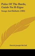 Pulse of the Bards, Cuisle Na H-Eigse: Songs and Ballads (1904) di Patrick Joseph McCall edito da Kessinger Publishing