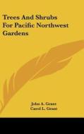 Trees and Shrubs for Pacific Northwest Gardens di John A. Grant, Carol L. Grant edito da Kessinger Publishing