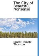 The City of Beautiful Nonsense di Ernest Temple Thurston edito da BiblioLife