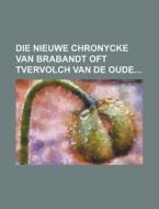 Die Nieuwe Chronycke Van Brabandt Oft Tvervolch Van de Oude di Books Group edito da Rarebooksclub.com