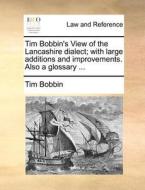 Tim Bobbin's View Of The Lancashire Dialect; With Large Additions And Improvements. Also A Glossary di Tim Bobbin edito da Gale Ecco, Print Editions