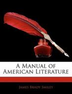 A Manual Of American Literature di James Brady Smiley edito da Bibliobazaar, Llc