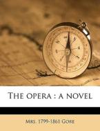 The Opera : A Novel di 1799-1861 Gore edito da Nabu Press