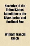 Narrative Of The United States' Expedition To The River Jordan And The Dead Sea di William Francis Lynch edito da General Books Llc