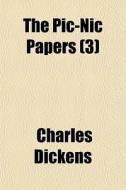 The Pic-nic Papers 3 di Charles Dickens edito da General Books