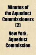 Minutes Of The Aqueduct Commissioners 2 di New York Aqueduct Commission edito da General Books