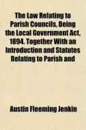 The Law Relating To Parish Councils, Bei di Austin Fleeming Jenkin edito da General Books