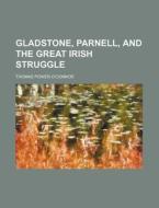 Gladstone, Parnell, and the Great Irish Struggle di Thomas Power O'Connor edito da Rarebooksclub.com
