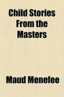 Child Stories From The Masters di Maud Menefee edito da General Books Llc