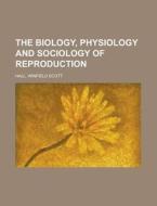 The Biology, Physiology And Sociology Of di Winfield Scott Hall edito da Rarebooksclub.com