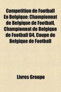 Competition de Football En Belgique: Championnat D'Europe de Football 1972, Championnat D'Europe de Football 2000, Championnat de Belgique de Football di Source Wikipedia edito da Books LLC, Wiki Series