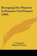 Bewegung Des Wassers in Kanalen Und Flussen (1904) di E. Ganguillet edito da Kessinger Publishing