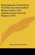 Biographische Nachrichten Von Dem Furstbischoflich-Brixner'schen, Und Alphabetisches General Register (1837) di Franz Anton Sinnacher edito da Kessinger Publishing